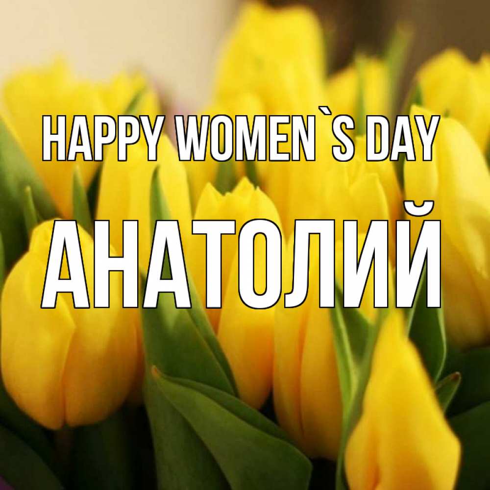 Greetings card с именем, Анатолий happy women`s day цветы Greetings with text for free download 